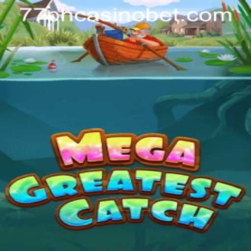 MegaGreatestCatch: A Revolutionary Experience at 77PH Casino